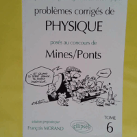 Problemes Corriges De Physique Poses Au Concours De Mines/Ponts. Tome 6 - François Morand