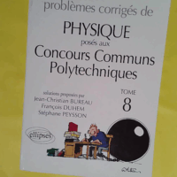 Problèmes corrigés de physique posés aux Concours Communs Polytechniques (CCP) Tome 8 - Jean-Christian Bureau