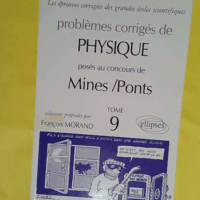 Problèmes corrigés de Pysique posés au concours de Mines/Ponts - Tome 9 - François Morand