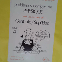 Problèmes corrigés de physique posés au concours de Centrale/Sup Elec - Tome 4 - Jean-Claude Hulot