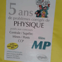 5 ans de problèmes corrigés de physique posés aux concours de Mines/Ponts/Centrale/Supélec CCP 2007-2011 - Jean-Christian Bureau