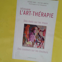 Découvrir L Art-thérapie - Des mots sur les maux des couleurs sur les douleurs - Jocelyne Labrèche