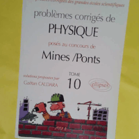 Problèmes corrigés de Physique posés aux concours de Mines-Ponts - Tome 10 - Gaëtan Caldara
