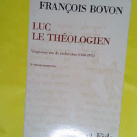 Luc le theologien - Vingt-cinq ans de recherches 1950-1975 - François Bovon