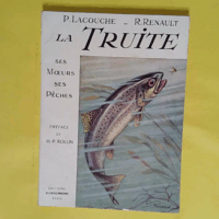 Truite (La). Ses moeurs - Ses pêches préf. de Marcel-Pierre Rollin. - RENAULT Raoul LACOUCHE Pierre