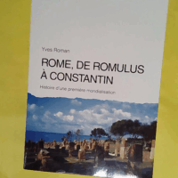 Rome de Romulus à Constantin. Histoire d une première mondialisation - Roman yves