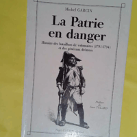 La patrie en danger - Histoire des bataillons de volontaires de 1791 à 1794 et des généraux drômois - Michel Garcin