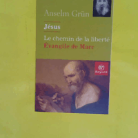 Jésus le chemin de la liberté - Évangile de Marc - Anselm Grün