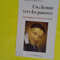 Un chemin vers les pauvres - Spiritualité de Vincent de Paul - Robert P. Maloney