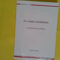 Le roman stendhalien - La Chartreuse de Parme - Michel Crouzet