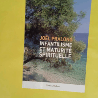 Infantilisme Et Maturite Spirituelle - Joël Pralong