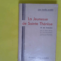 La Jeunesse De Sainte Therese Et Sa Famille - Mere Marie Du Saint-Sacrement