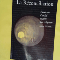 La réconciliation - Essai sur l unité cachée des religions - Ariane Buisset