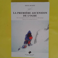 La Première ascension de l Ogre - Une incroyable histoire de survie en Himalaya - Doug Scott