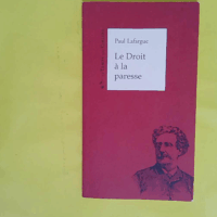Le Droit à la paresse - Réfutation du droit au travail de 1848 - Paul Lafargue