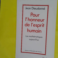 Pour l honneur de l esprit humain - Les mathématiques aujourd hui - Jean Dieudonné