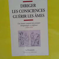Diriger les consciences guérir les âmes - Une histoire comparée des pratiques thérapeutiques et religieuses (1830-1939) - Hervé Guillemain
