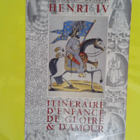 Henri iv itineraire d enfance de gloire et d ... Henri iv itineraire d enfance de gloire et d amour - Desplat
