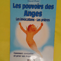 Les Pouvoirs Des Anges-Les Invocations-Les Prieres - David Phild