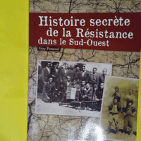 Histoire Secrète De La Résistance Dans Le S... Histoire Secrète De La Résistance Dans Le Sud-Ouest - PENAUD Guy