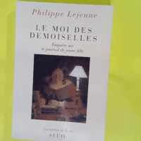 Le Moi des demoiselles. Enquête sur le Journal de jeune fille - Philippe Lejeune