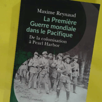 La Première Guerre mondiale dans le Pacifiqu... La Première Guerre mondiale dans le Pacifique - De la colonisation à Pearl Harbor - Maxime Reynaud