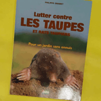 Lutter Contre Les Taupes Et Rats Taupiers - Philippe Gramet