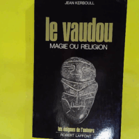 Le Vaudou - Magie ou religion? - KERBOULL Jean