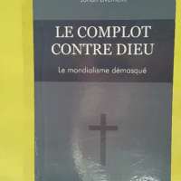 Le complot contre Dieu - Le mondialisme démasqué - Johan Livernette
