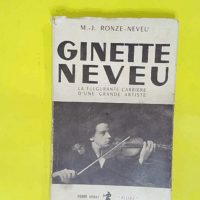 Ginette Neveu - La Fulgurante Carriere D Une Grande Artiste - RONZE NEVEU Marie-Jeanne