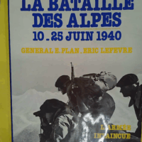 La bataille des Alpes 10-25 juin 1940 –... La bataille des Alpes 10-25 juin 1940 - L armée invaincue - Étienne Plan