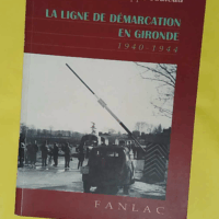 La ligne de démarcation en Gironde - Occupation Résistance et société 1940-1944  - Philippe Souleau