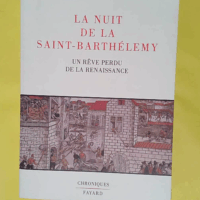 La Nuit de la Saint-Barthélemy - Un rêve perdu de la Renaissance  - Denis Crouzet