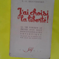 J ai choisi la liberté ! La vie publique et privée d un haut-fonctionnaire soviétique  - Kravchenko V A