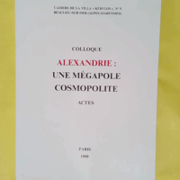 ALEXANDRIE : Une mégapole cosmopolite. Actes du 9ème colloque de la Villa Kérylos à Beaulieu-sur-Mer les 2 & 3 octobre 1998 - LECLANT