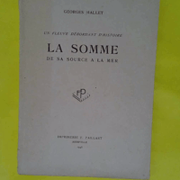 Un fleuve débordant d histoire la Somme de sa source à la mer  - Georges Mallet