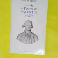 La vie et l oeuvre de Valentin Hauy  - Pierre Henri
