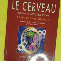 Le Cerveau. Moteur de la raison siège de l âme - Paul-M Churchland