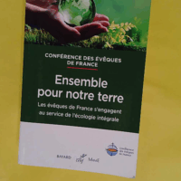 Ensemble pour notre terre - Les évêques de France s engagent au service de l écologie intégrale - Document des églises