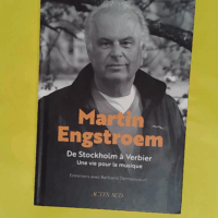 Martin Engstroem - De Stockholm à Verbier. Une vie pour la musique. Souvenirs. - Bertrand Dermoncourt