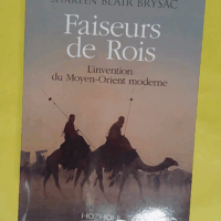 Faiseurs de rois - L invention du Moyen Orient moderne - Karl E Meyer