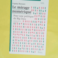 Le Mirage numérique - Pour une politique des big data - Evgeny Morozov