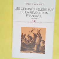 Les Origines religieuses de la révolution fr... Les Origines religieuses de la révolution française 1560-1791 - Kley