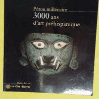 Perou millénaire 3000 ans d art préhispaniq... Perou millénaire 3000 ans d art préhispanique - Daniel Lévine