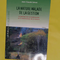 La nature malade de la gestion - La gestion de la biodiversité ou la domination de la nature - Jean-Claude Génot