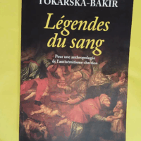 Légendes du sang - Pour une anthropologie de l antisémitisme chrétien  - Joanna Tokarska-Bakir