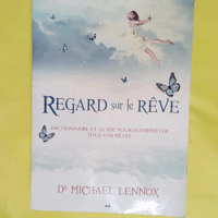 Regard Sur Le Rêve - Dictionnaire Et Guide Pour Interpréter Tous Vos Rêves  - Michael Lennox