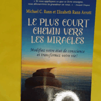 Le plus court chemin vers les miracles - Modifiez votre état de conscience et transformez votre vie ! - Michael C Rann