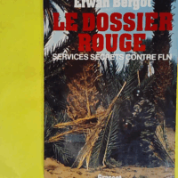 Le Dossier rouge – Services secrets con... Le Dossier rouge - Services secrets contre F.L.N. Front de libération nationale - BERGOT Erwan