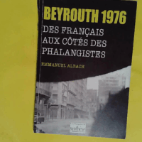Beyrouth 1976 - Des Français aux côtés des Phalangistes - Emmanuel Albach